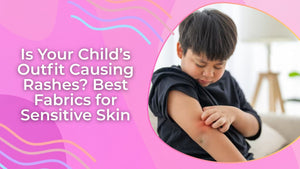 Is Your Child’s Outfit Causing Rashes? Best Fabrics for Sensitive Skin
